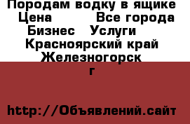 Породам водку в ящике › Цена ­ 950 - Все города Бизнес » Услуги   . Красноярский край,Железногорск г.